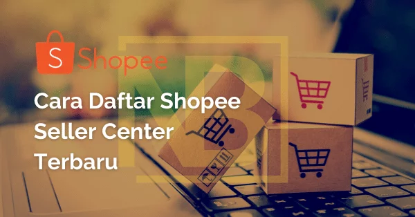 Cara Daftar Shopee Seller Center Terbaru