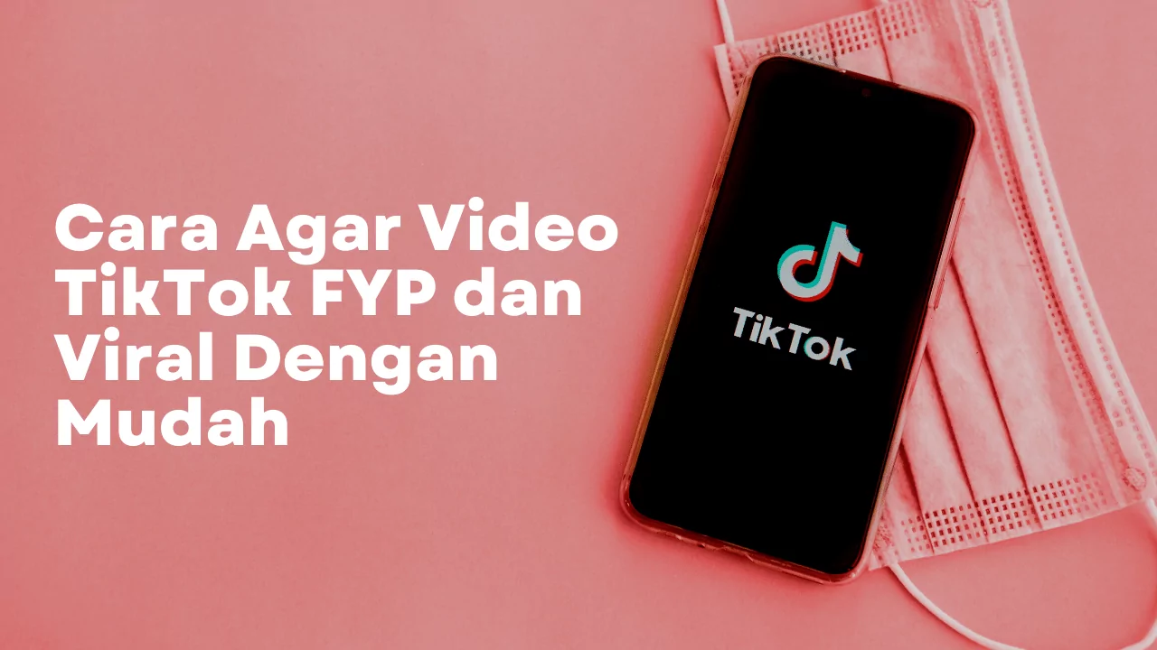 Cara Agar Video TikTok FYP dan Viral Dengan Mudah